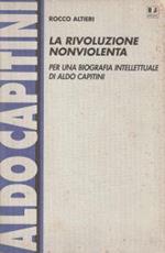 La rivoluzione nonviolenta : per una biografia intellettuale di Aldo Capitini