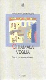 Chiamala veglia : storie tra sonno & rock