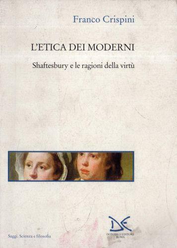 L' etica dei moderni : A. Shaftesbury e le ragioni della virtù - Franco Crispini - copertina