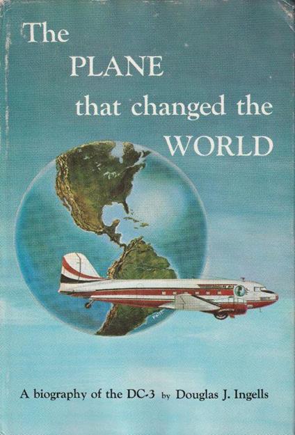The plane that changed the world. A biography of the DC-3 - D.J. Ingells - copertina