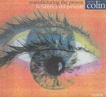 Gianluigi Colin - Manufacturing the present, la fabbrica del presente - copertina