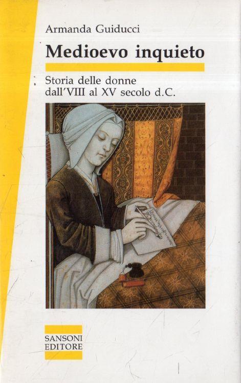 Medioevo inquieto : storia delle donne dall'8. al 15. secolo d. C - Armanda Guiducci - copertina