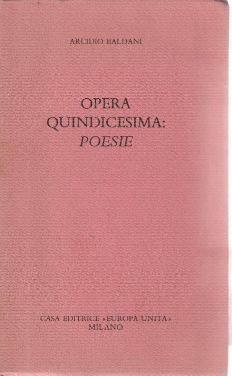Opera quindicesima: poesie - Arcidio Baldani - copertina