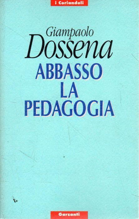 Abbasso la Pedagogia - Giampaolo Dossena - copertina