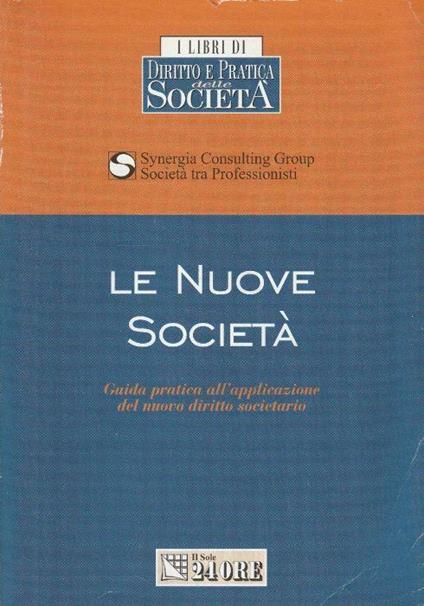 Le nuove società : guida pratica all'applicazione del nuovo diritto societario - copertina