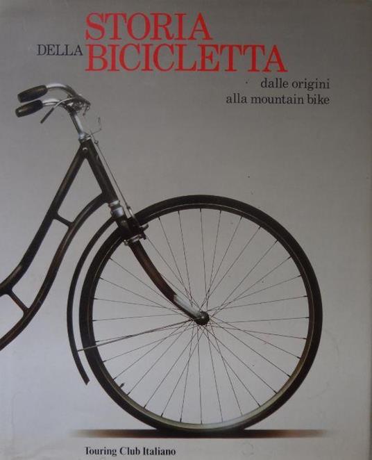 Storia della bicicletta : dalle origini alla mountain bike - Libro Usato -  Touring Club Italiano - | IBS