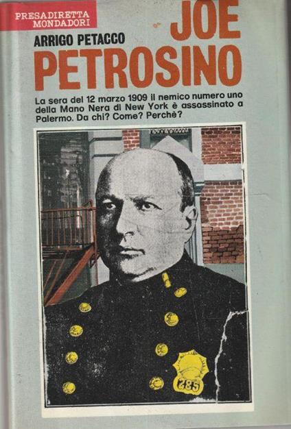 Joe Petrosino. La sera del 12 marzo 1909 il nemico numero uno della Mano Nera di New york è assassinato a Palermo. Da chi ? Come ? Perchè ? - Arrigo Petacco - copertina