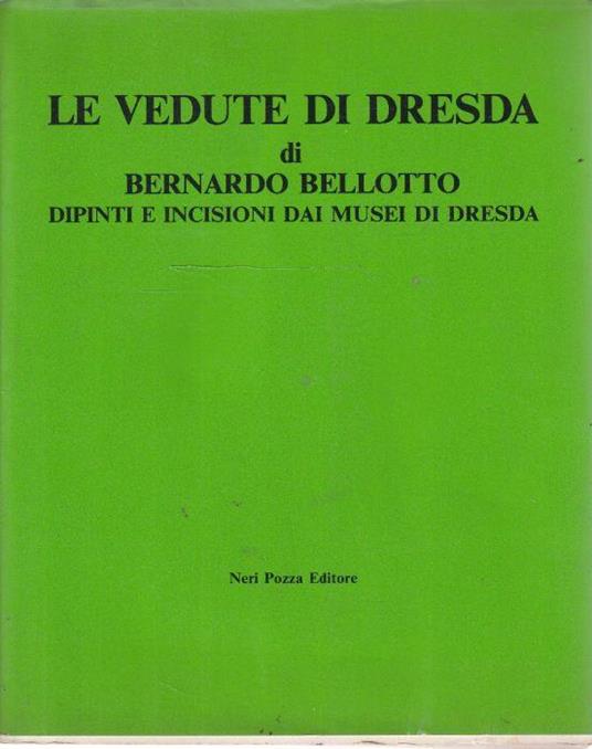 Le vedute di Dresda di Bernardo Bellotto. Dipiniti e incisioni dai musei di Dresda - copertina