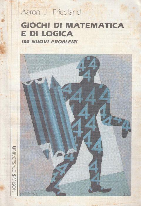 Giochi di matematica e di logica : 100 nuovi problemi - Aaron J. Friedland - copertina