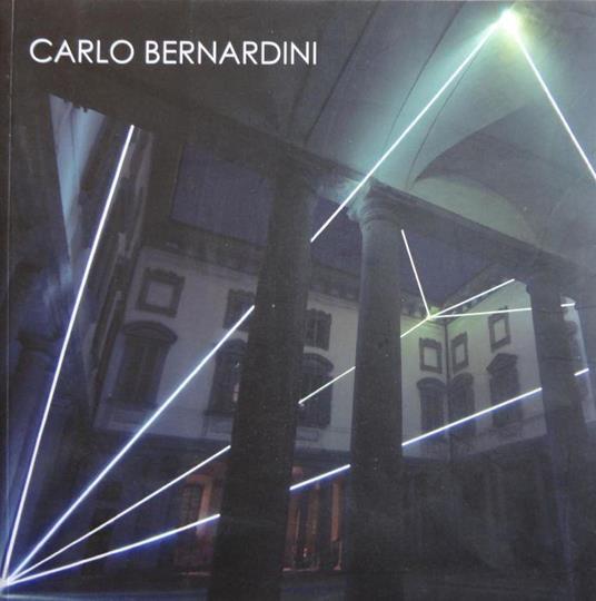 Carlo Bernardini. La luce che genera lo spazio 1990-2010 - copertina