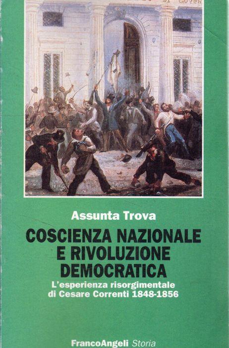 Coscienza nazionale e rivoluzione democratica : l'esperienza risorgimentale di Cesare Correnti, 1848-1856 - Assunta Trova - copertina