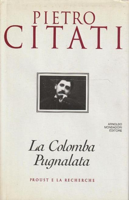 La colomba pugnalata. Proust e la Recherche - Pietro Citati - copertina