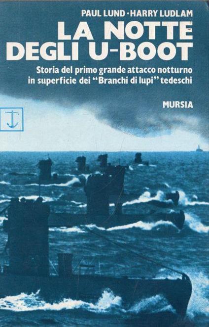 La notte degli U-Boot: Storia del primo grande attacco notturno in superficie dei "Branchi di lupi" tedeschi di: Lund, Paul; Ludlam, Harry - copertina