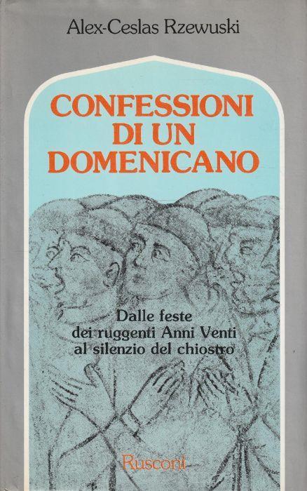 Confessioni di un domenicano. Dalle feste dei ruggenti Anni Venti al silenzio del chiostro - Alex-Ceslas Rzewuski - copertina