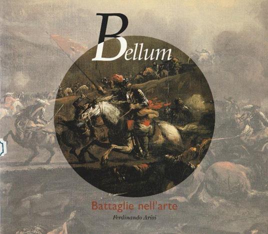 Bellum - Battaglie nell'arte tra '600 e '700 - Ferdinando Arisi - copertina