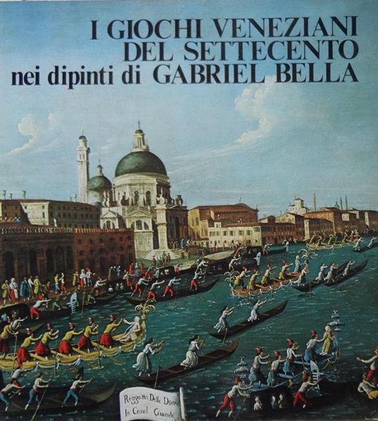 I giochi veneziani del Settecento nei dipinti di Gabriel Bella - copertina