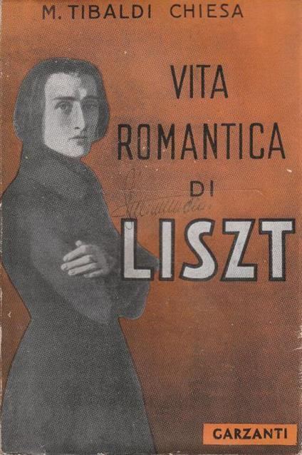 1° Edizione ! Vita romantica di Liszt - Maria Tibaldi Chiesa - copertina