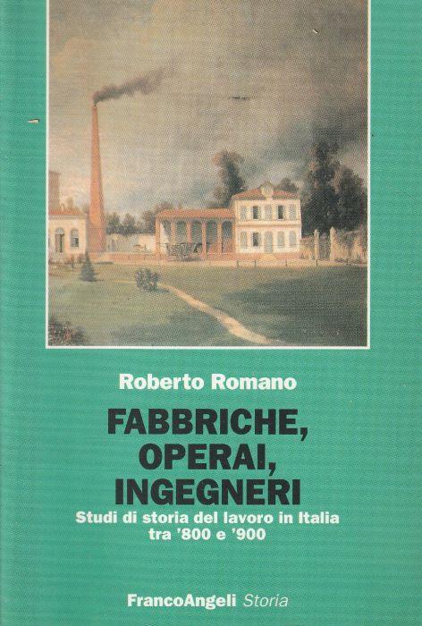 Fabbriche, operai, ingegneri : studi di storia del lavoro in Italia tra '800 e '900 - Roberto Romano - copertina