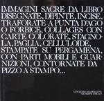Immagini sacre da libro. Disegnate, dipinte, incise, traforate a punta d'ago o forbice, collages con carte colorate, stagnola, paglia, celluloide, stampate su pergamena, con parti mobili e guarnizioni, contornate da pizzo a stampo