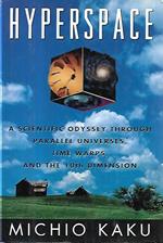 Hyperspace : a scientific odyssey through parallel universes, time warps, and the tenth dimension