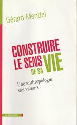 Construire le sens de sa vie. Une anthropologie des valeurs