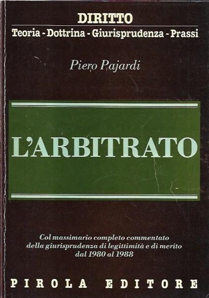 L' arbitrato : col massimario completo commentato della giurisprudenza di legittimità e di merito dal 1980 al 1988 - Piero Pajardi - copertina
