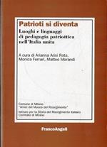 Patrioti si diventa: Luoghi e linguaggi di pedagogia patriottica nell'Italia unita