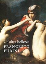 Un' altra bellezza: Francesco Furini di: a cura di: M. Gregori, R. Maffeis