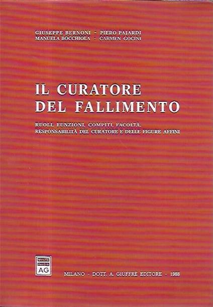 Il curatore del fallimento : ruoli, funzioni, compiti, facoltà, responsabilità del curatore e delle figure affini - copertina