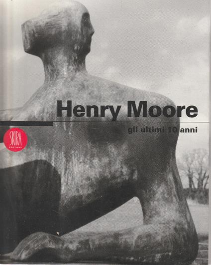 Henry Moore : gli ultimi 10 anni - copertina