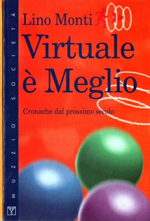 Virtuale è meglio : cronache dal prossimo secolo - Lino Monti - copertina