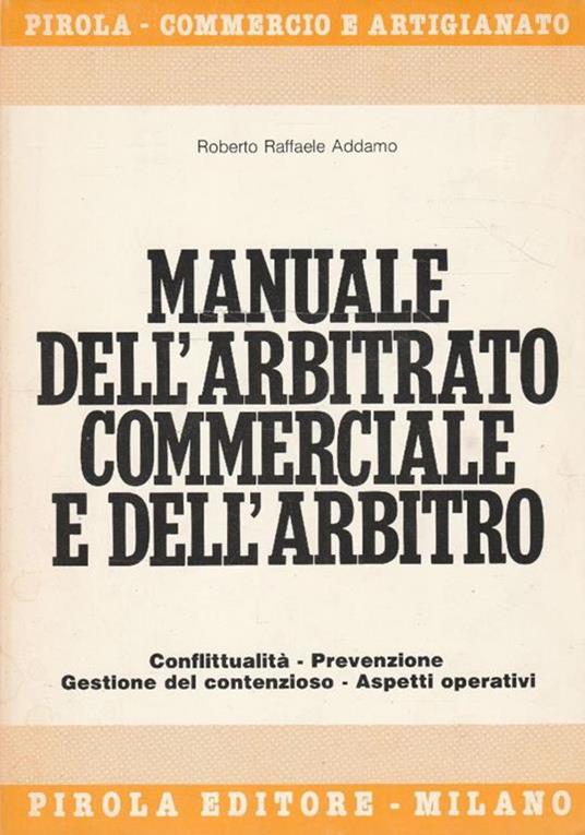 Manuale dell'arbitrato commerciale e dell'arbitro : conflittualità, prevenzione, gestione del contenzioso, aspetti operativi - copertina