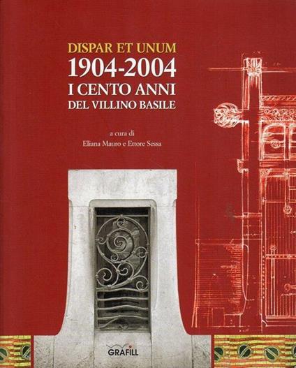 Dispar Et Unum: 1904-2004. I cento anni del villino Basile - Eliana Mauro - copertina