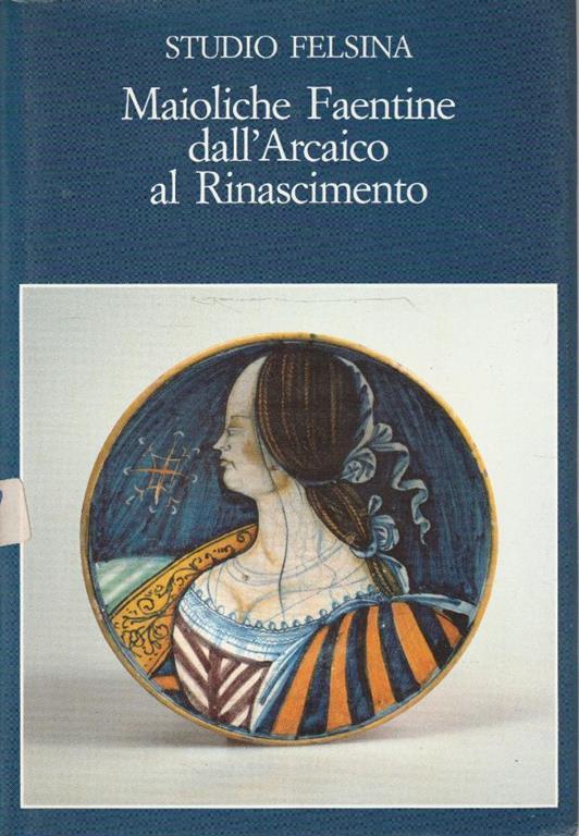 Maioliche Faentine dall' Arcaico al Rinascimento - copertina