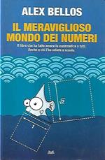 Il meraviglioso mondo dei numero: Il libro che ha fatto amare la matematica a tutti. Anche a chi l'ha odiata a scuola
