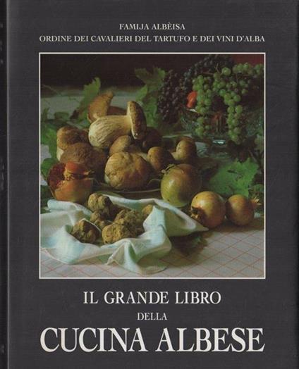 Il grande libro della cucina albese. Storia, tradizioni, storie - copertina