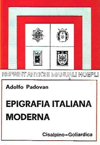 Epigrafia italiana moderna : iscrizioni onorarie e storiche, iscrizioni sepolcrali - Adolfo Padovan - copertina