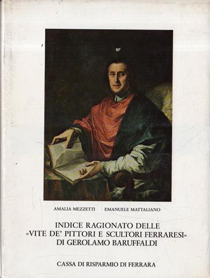 Indice ragionato delle vite de' pittori e scultori ferraresi di Gerolamo Baruffaldi : artisti, opere, luoghi (A-Fe) - copertina