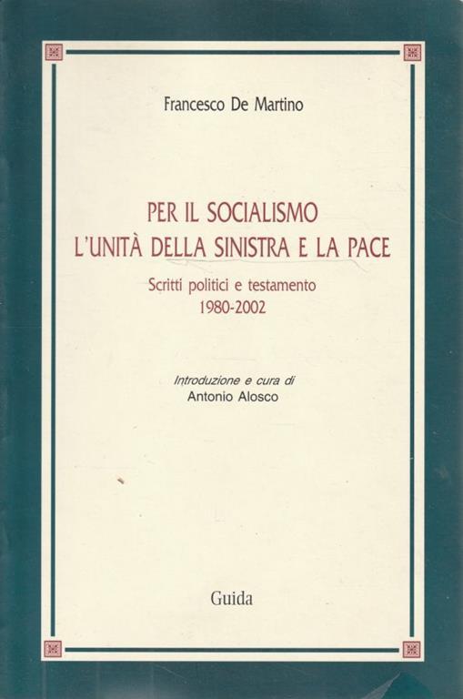 Per il socialismo l'unità della sinistra e la pace : scritti politici e testamento 1980-2002 - Francesco De Martino - copertina