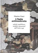 L' italia antimoderata: radicali, repubblicani, socialisti, autonomisti dall'Unità a oggi