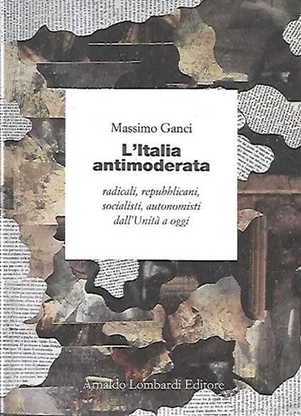 L' italia antimoderata: radicali, repubblicani, socialisti, autonomisti dall'Unità a oggi - Massimo Ganci - copertina