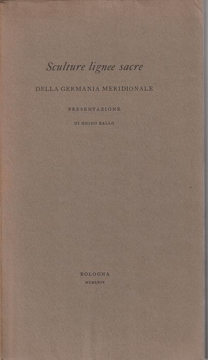 Sculture lignee sacre della Germania meridionale. Presentazione di Guido Ballo - copertina
