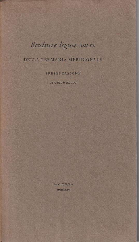 Sculture lignee sacre della Germania meridionale. Presentazione di Guido Ballo - copertina