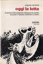Oggi la lotta : la guerra civile spagnola attraverso le parole di poeti e narratori, testimoni e storici