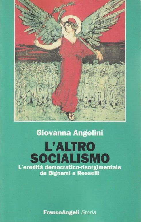 L' altro socialismo : l'eredità democratico-risorgimentale da Bignami a Rosselli - Giovanna Angelini - copertina