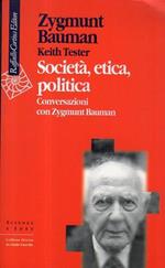 Società, etica, politica : conversazioni con Zygmunt Bauman. Bauman, Zygmunt; Tester, Keith