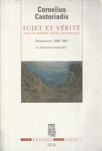 Sujet et vérité dans le monde social-historique. Séminaires 1986-1987. La creation humaine 1 - copertina