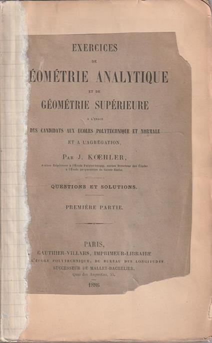 Exercices de Géométrie Analytique et de Géométrie Supérieure a l'usage des Candidats aux Ecoles Polytechnique et Normale. Questions et Solutions. Premiere Partie - copertina