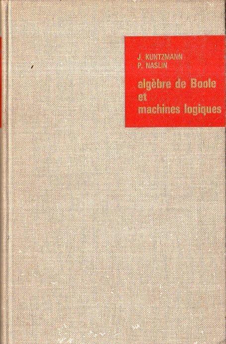 Algèbre de Boole et machines logiques. Kuntzmann, J. ; Naslin, P. - copertina