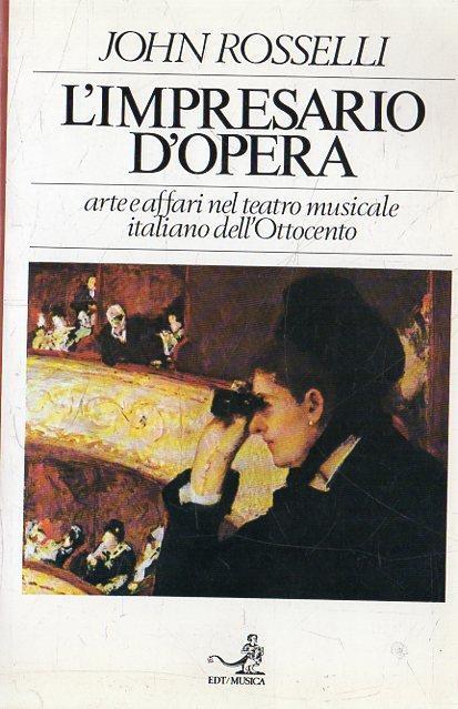 L' impresario d'opera. Arte e affari nel teatro musicale italiano dell'Ottocento - John Rosselli - copertina